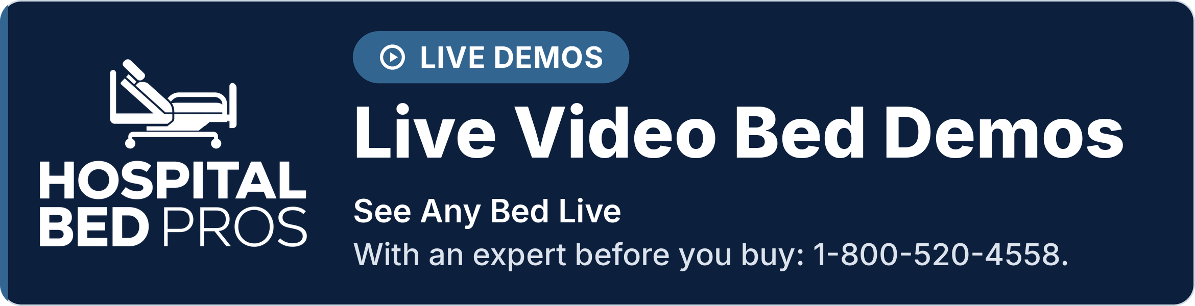 Hospital Bed Pros. Live Demos. Live Video Bed Demos. See Any Bed Live. With an expert before you buy: 1-800-520-4558.